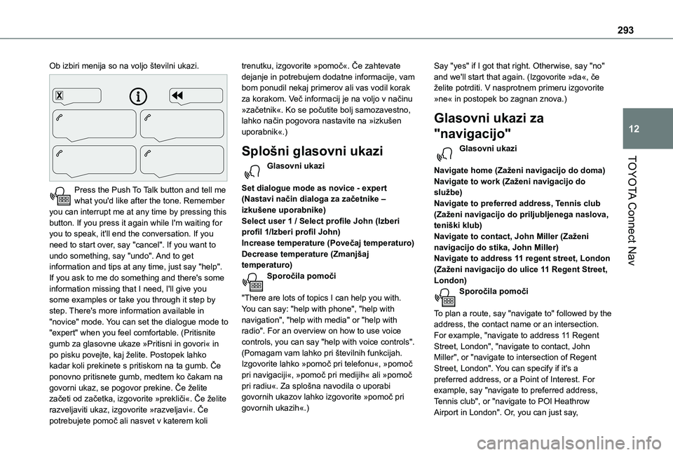 TOYOTA PROACE CITY VERSO EV 2021  Navodila Za Uporabo (in Slovenian) 293
TOYOTA Connect Nav
12
Ob izbiri menija so na voljo številni ukazi. 
 
Press the Push To Talk button and tell me what you'd like after the tone. Remember you can interrupt me at any time by pr