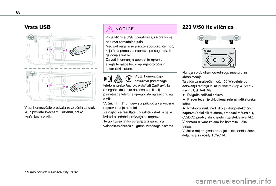 TOYOTA PROACE CITY VERSO EV 2021 Navodila Za Uporabo (in Slovenian) 68
Vrata USB
Vrata1 omogočajo predvajanje zvočnih datotek, ki jih pošljete zvočnemu sistemu, preko zvočnikov v vozilu.
* Samo pri vozilu Proace City Verso.
N OTIC E
Ko je vtičnica USB uporabl TOYOTA PROACE CITY VERSO EV 2021 Navodila Za Uporabo (in Slovenian) 68
Vrata USB
Vrata1 omogočajo predvajanje zvočnih datotek, ki jih pošljete zvočnemu sistemu, preko zvočnikov v vozilu.
* Samo pri vozilu Proace City Verso.
N OTIC E
Ko je vtičnica USB uporabl