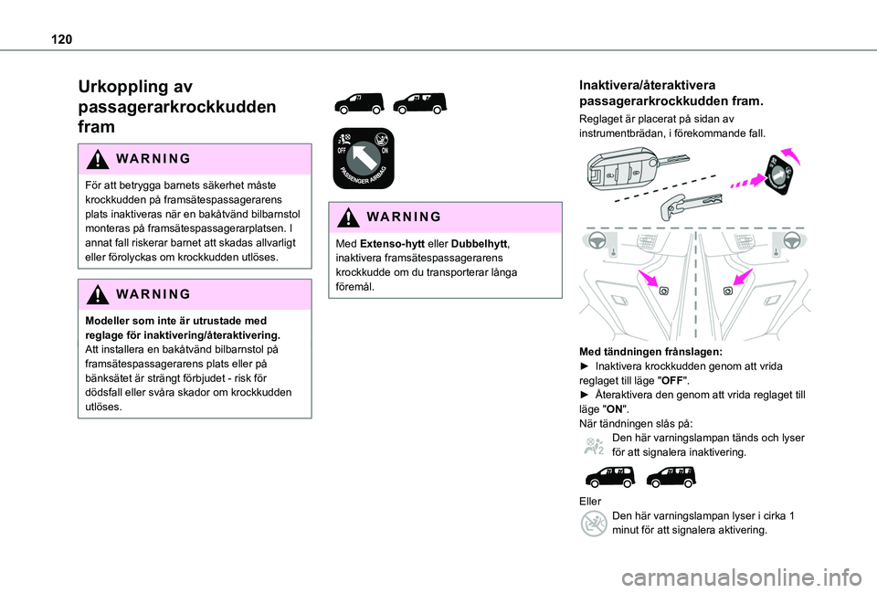 TOYOTA PROACE CITY VERSO EV 2021  Bruksanvisningar (in Swedish) 120
Urkoppling av 
passagerarkrockkudden 
fram
WARNI NG
För att betrygga barnets säkerhet måste krockkudden på framsätespassagerarens plats inaktiveras när en bakåtvänd bilbarnstol 
monteras p