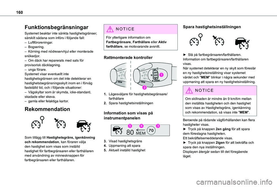 TOYOTA PROACE CITY VERSO EV 2021  Bruksanvisningar (in Swedish) 160
Funktionsbegränsningar
Systemet beaktar inte sänkta hastighetsgränser, särskilt sådana som införs i följande fall:– Luftföroreningar.– Bogsering.– Körning med nödreservhjul eller m
