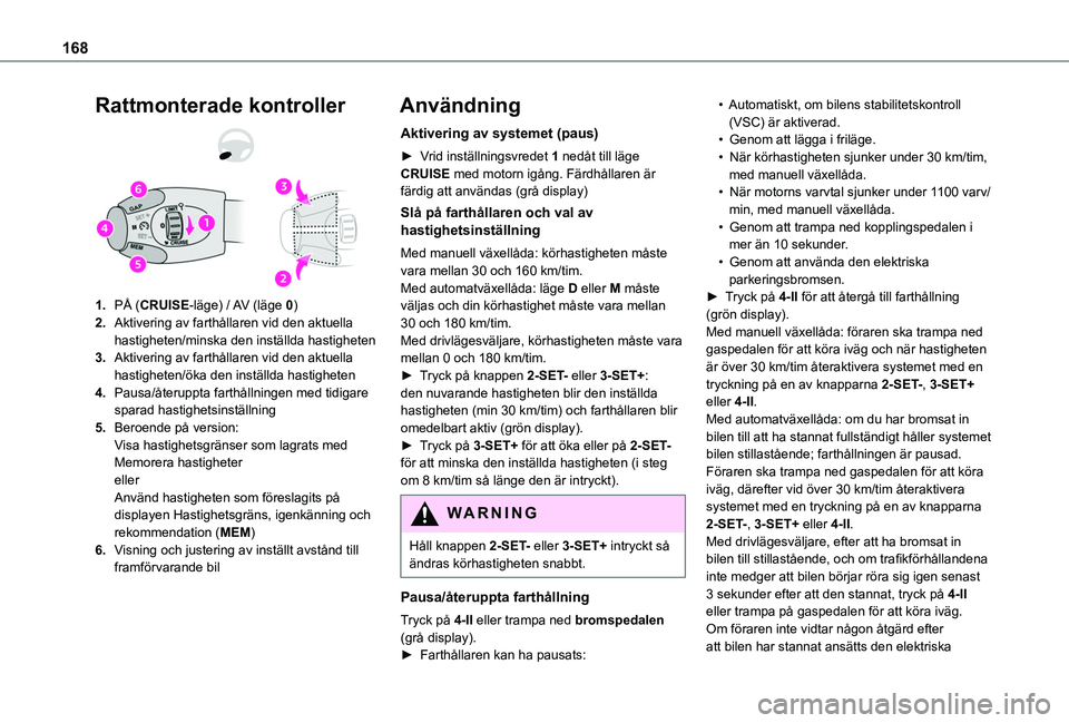 TOYOTA PROACE CITY VERSO EV 2021  Bruksanvisningar (in Swedish) 168
Rattmonterade kontroller
1.PÅ (CRUISE-läge) / AV (läge 0)
2.Aktivering av farthållaren vid den aktuella hastigheten/minska den inställda hastigheten
3.Aktivering av farthållaren vid den aktu