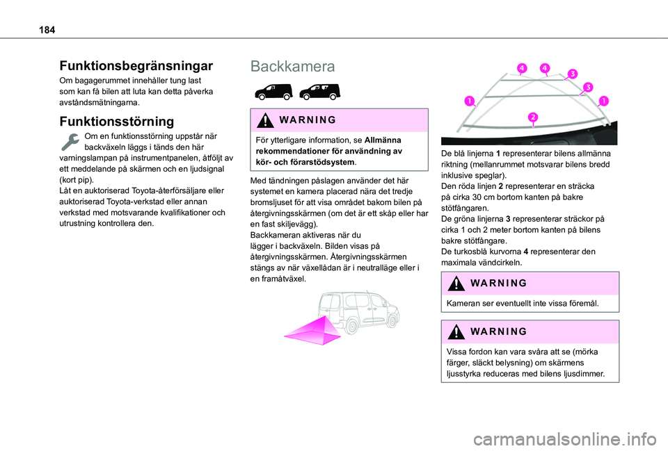 TOYOTA PROACE CITY VERSO EV 2021  Bruksanvisningar (in Swedish) 184
Funktionsbegränsningar
Om bagagerummet innehåller tung last som kan få bilen att luta kan detta påverka avståndsmätningarna.
Funktionsstörning
Om en funktionsstörning uppstår när backvä