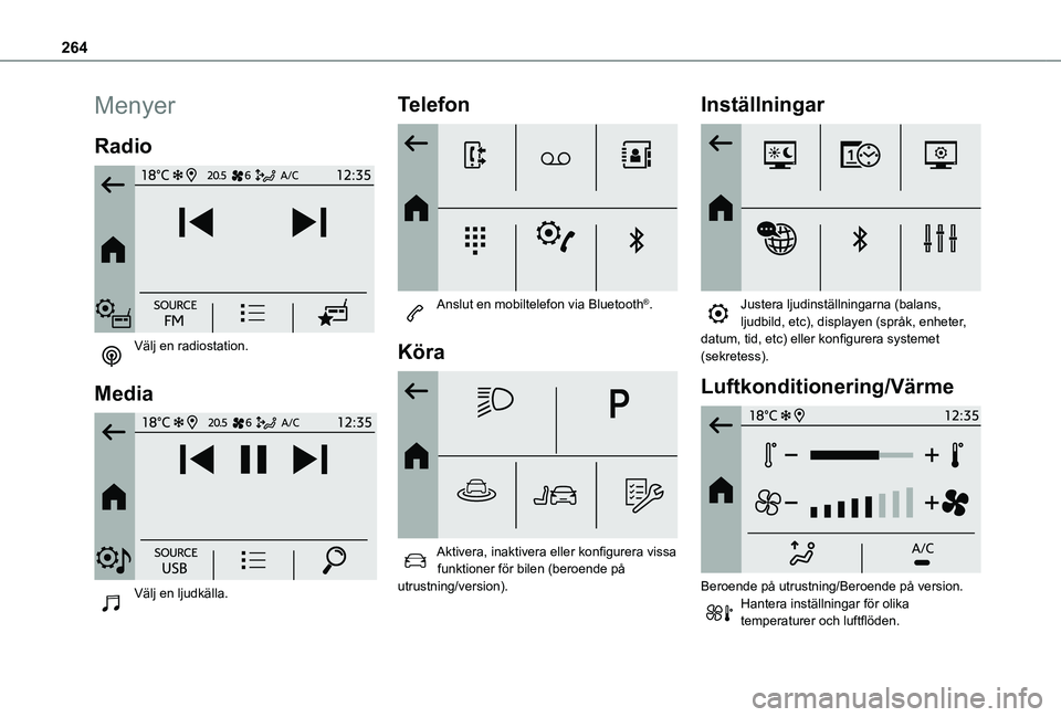 TOYOTA PROACE CITY VERSO EV 2021  Bruksanvisningar (in Swedish) 264
Menyer
Radio 
 
Välj en radiostation. 
Media 
 
Välj en ljudkälla. 
Telefon 
 
Anslut en mobiltelefon via Bluetooth®. 
Köra 
 
Aktivera, inaktivera eller konfigurera vissa funktioner för bil