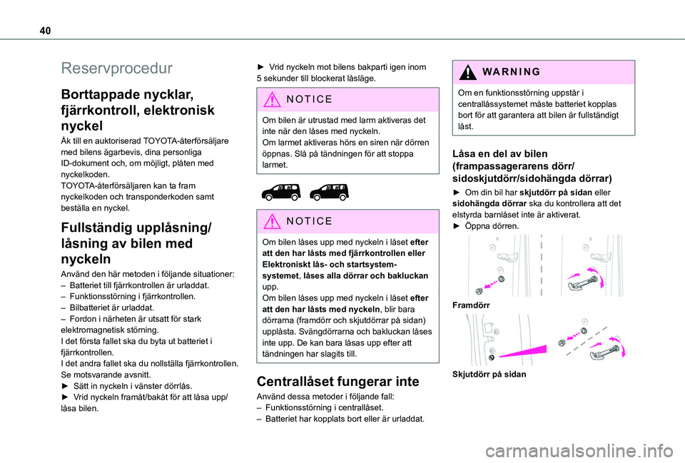 TOYOTA PROACE CITY VERSO EV 2021  Bruksanvisningar (in Swedish) 40
Reservprocedur
Borttappade nycklar, 
fjärrkontroll, elektronisk 
nyckel
Åk till en auktoriserad TOYOTA-återförsäljare med bilens ägarbevis, dina personliga ID-dokument och, om möjligt, plåt