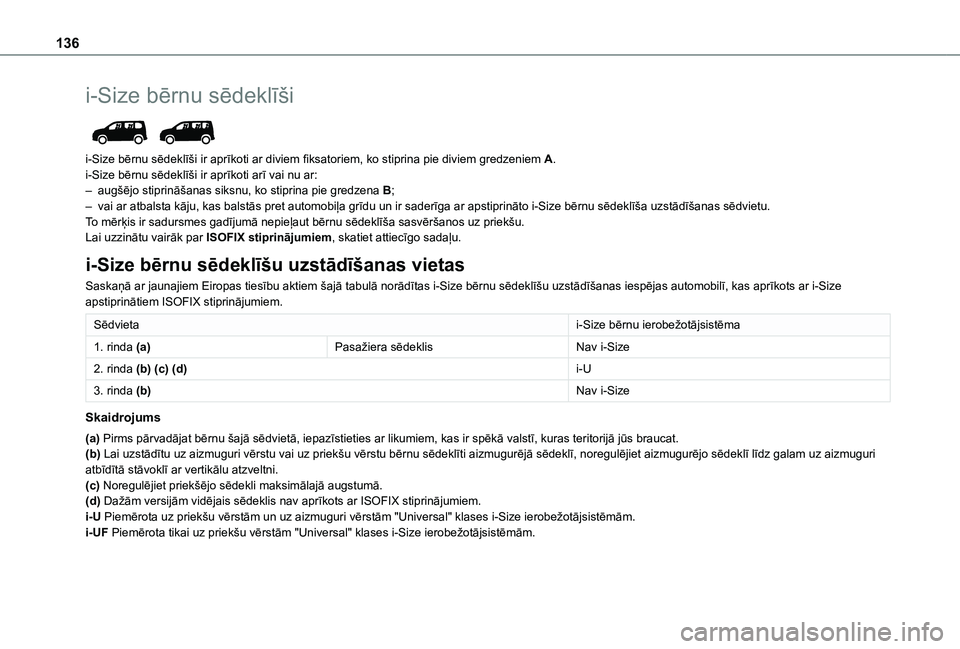 TOYOTA PROACE CITY VERSO EV 2021  Lietošanas Instrukcija (in Latvian) 136
i-Size bērnu sēdeklīši 
 
i-Size bērnu sēdeklīši ir aprīkoti ar diviem fiksatoriem, ko stiprina pie diviem gredzeniem A.i-Size bērnu sēdeklīši ir aprīkoti arī vai nu ar:– augšēj