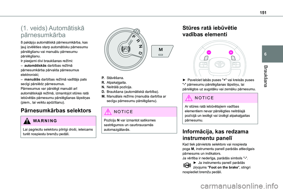 TOYOTA PROACE CITY VERSO EV 2021  Lietošanas Instrukcija (in Latvian) 151
Braukšana
6
(1. veids) Automātiskā 
pārnesumkārba
8 pakāpju automātiskā pārnesumkārba, kas ļauj izvēlēties starp automātisku pārnesumu pārslēgšanu vai manuālu pārnesumu pārsl