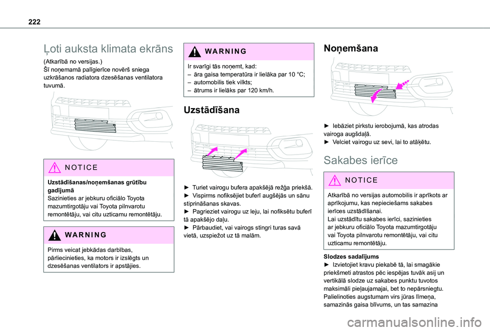 TOYOTA PROACE CITY VERSO EV 2021  Lietošanas Instrukcija (in Latvian) 222
Ļoti auksta klimata ekrāns
(Atkarībā no versijas.)Šī noņemamā palīgierīce novērš sniega uzkrāšanos radiatora dzesēšanas ventilatora tuvumā. 
 
NOTIC E
Uzstādīšanas/noņemšanas