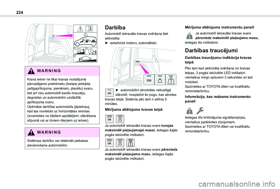 TOYOTA PROACE CITY VERSO EV 2021  Lietošanas Instrukcija (in Latvian) 224
 
WARNI NG
Krava ietver ne tikai kravas nodalījumā pārvadājamo priekšmetu (tostarp jebkāda palīgaprīkojuma, piemēram, plauktu) svaru, bet arī visu automobilī esošo braucēju, degvielas