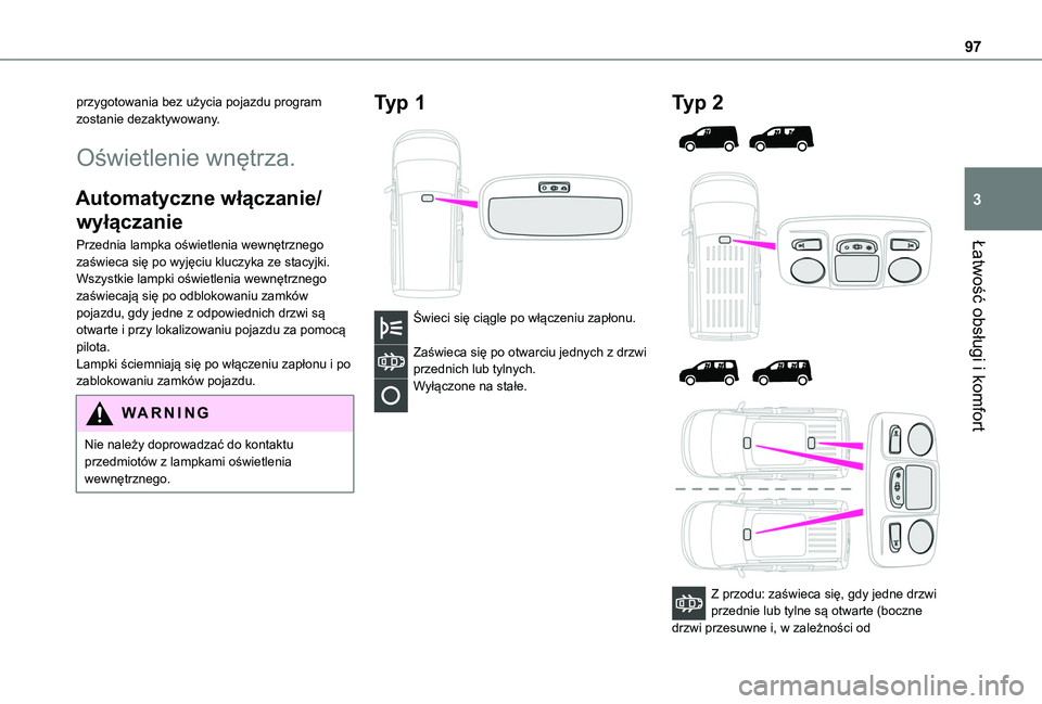 TOYOTA PROACE CITY VERSO EV 2021  Instrukcja obsługi (in Polish) 97
Łatwość obsługi i komfort
3
przygotowania bez użycia pojazdu program zostanie dezaktywowany.
Oświetlenie wnętrza.
Automatyczne włączanie/
wyłączanie
Przednia lampka oświetlenia wewnętr