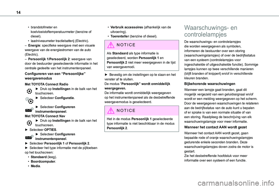 TOYOTA PROACE CITY VERSO EV 2021 Instructieboekje (in Dutch) 14
• brandstofmeter en koelvloeistoftemperatuurmeter (benzine of diesel).• laadniveaumeter tractiebatterij (Electric).– Energie: specifieke weergave met een visuele weergave van de energiestrome TOYOTA PROACE CITY VERSO EV 2021 Instructieboekje (in Dutch) 14
• brandstofmeter en koelvloeistoftemperatuurmeter (benzine of diesel).• laadniveaumeter tractiebatterij (Electric).– Energie: specifieke weergave met een visuele weergave van de energiestrome