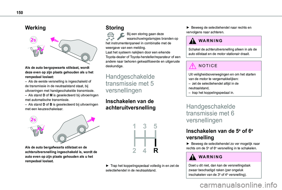 TOYOTA PROACE CITY VERSO EV 2021 Instructieboekje (in Dutch) 150
Werking
Als de auto bergopwaarts stilstaat, wordt deze even op zijn plaats gehouden als u het rempedaal loslaat:– Als de eerste versnelling is ingeschakeld of de transmissie in de neutraalsta TOYOTA PROACE CITY VERSO EV 2021 Instructieboekje (in Dutch) 150
Werking
Als de auto bergopwaarts stilstaat, wordt deze even op zijn plaats gehouden als u het rempedaal loslaat:– Als de eerste versnelling is ingeschakeld of de transmissie in de neutraalsta