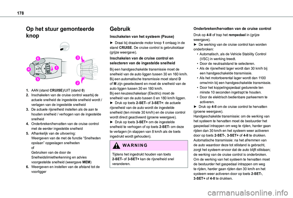 TOYOTA PROACE CITY VERSO EV 2021 Instructieboekje (in Dutch) 178
Op het stuur gemonteerde
knop
1.AAN (stand CRUISE)/UIT (stand 0)
2.Inschakelen van de cruise control waarbij de actuele snelheid de ingestelde snelheid wordt / verlagen van de ingestelde snelheid TOYOTA PROACE CITY VERSO EV 2021 Instructieboekje (in Dutch) 178
Op het stuur gemonteerde
knop
1.AAN (stand CRUISE)/UIT (stand 0)
2.Inschakelen van de cruise control waarbij de actuele snelheid de ingestelde snelheid wordt / verlagen van de ingestelde snelheid