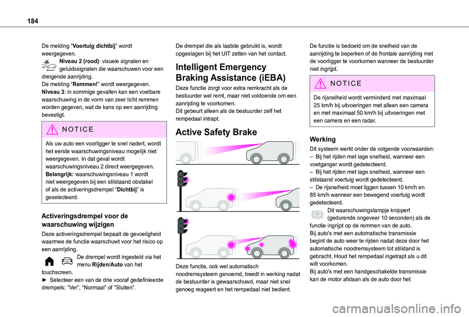 TOYOTA PROACE CITY VERSO EV 2021 Instructieboekje (in Dutch) 184
De melding “Voertuig dichtbij” wordt weergegeven.Niveau 2 (rood): visuele signalen en geluidssignalen die waarschuwen voor een dreigende aanrijding.De melding “Remmen!” wordt weergegeven.N TOYOTA PROACE CITY VERSO EV 2021 Instructieboekje (in Dutch) 184
De melding “Voertuig dichtbij” wordt weergegeven.Niveau 2 (rood): visuele signalen en geluidssignalen die waarschuwen voor een dreigende aanrijding.De melding “Remmen!” wordt weergegeven.N