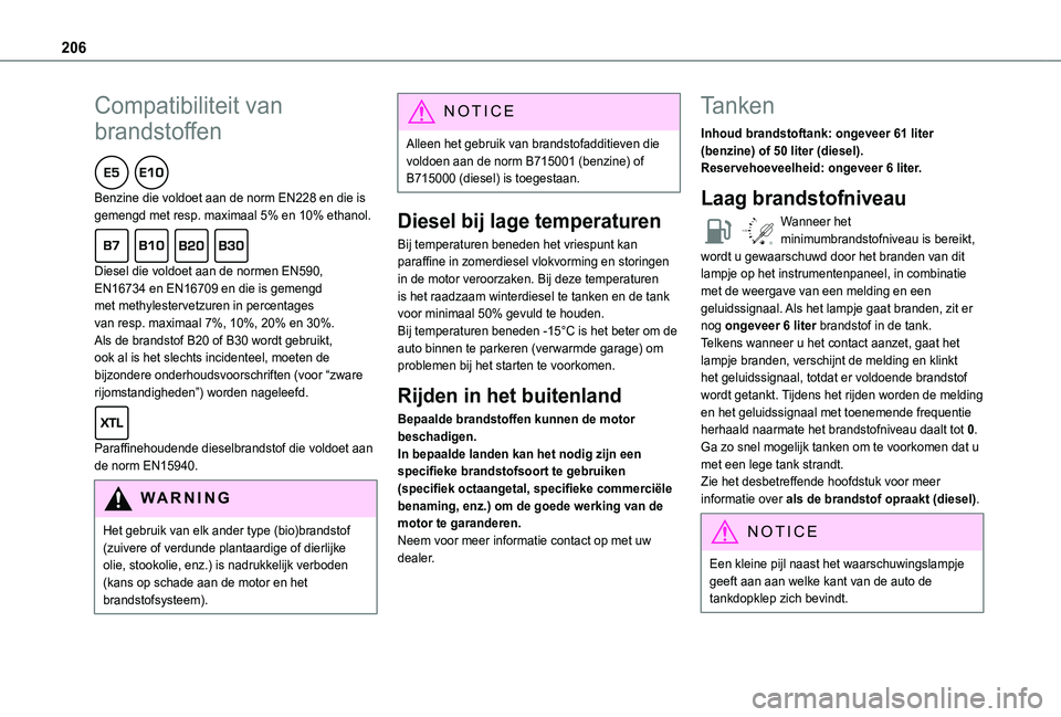 TOYOTA PROACE CITY VERSO EV 2021 Instructieboekje (in Dutch) 206
Compatibiliteit van
brandstoffen
Benzine die voldoet aan de norm EN228 en die is gemengd met resp. maximaal 5% en 10% ethanol.
Diesel die voldoet aan de normen EN590, EN16734 en EN16709 en di TOYOTA PROACE CITY VERSO EV 2021 Instructieboekje (in Dutch) 206
Compatibiliteit van
brandstoffen
Benzine die voldoet aan de norm EN228 en die is gemengd met resp. maximaal 5% en 10% ethanol.
Diesel die voldoet aan de normen EN590, EN16734 en EN16709 en di