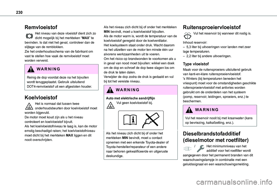 TOYOTA PROACE CITY VERSO EV 2021 Instructieboekje (in Dutch) 230
Remvloeistof
Het niveau van deze vloeistof dient zich zo dicht mogelijk bij het merkteken “MAX” te bevinden. Is dat niet het geval, controleer dan de slijtage van de remblokken.Zie het onderho TOYOTA PROACE CITY VERSO EV 2021 Instructieboekje (in Dutch) 230
Remvloeistof
Het niveau van deze vloeistof dient zich zo dicht mogelijk bij het merkteken “MAX” te bevinden. Is dat niet het geval, controleer dan de slijtage van de remblokken.Zie het onderho