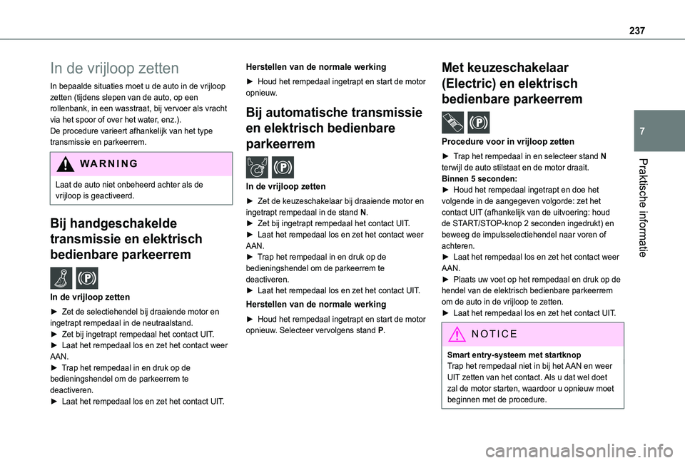 TOYOTA PROACE CITY VERSO EV 2021 Instructieboekje (in Dutch) 237
Praktische informatie
7
In de vrijloop zetten
In bepaalde situaties moet u de auto in de vrijloop zetten (tijdens slepen van de auto, op een rollenbank, in een wasstraat, bij vervoer als vracht vi TOYOTA PROACE CITY VERSO EV 2021 Instructieboekje (in Dutch) 237
Praktische informatie
7
In de vrijloop zetten
In bepaalde situaties moet u de auto in de vrijloop zetten (tijdens slepen van de auto, op een rollenbank, in een wasstraat, bij vervoer als vracht vi