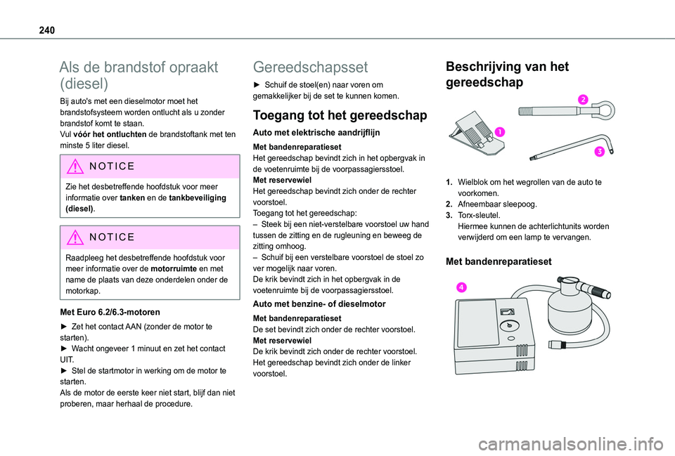 TOYOTA PROACE CITY VERSO EV 2021 Instructieboekje (in Dutch) 240
Als de brandstof opraakt
(diesel)
Bij auto's met een dieselmotor moet het brandstofsysteem worden ontlucht als u zonder brandstof komt te staan.Vul vóór het ontluchten de brandstoftank met TOYOTA PROACE CITY VERSO EV 2021 Instructieboekje (in Dutch) 240
Als de brandstof opraakt
(diesel)
Bij auto's met een dieselmotor moet het brandstofsysteem worden ontlucht als u zonder brandstof komt te staan.Vul vóór het ontluchten de brandstoftank met
