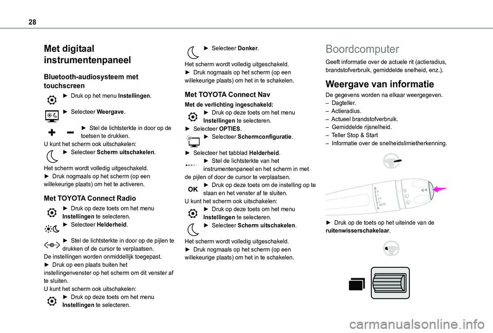 TOYOTA PROACE CITY VERSO EV 2021  Instructieboekje (in Dutch) 28
Met digitaal 
instrumentenpaneel
Bluetooth-audiosysteem met 
touchscreen
► Druk op het menu Instellingen. 
► Selecteer Weergave. 
► Stel de lichtsterkte in door op de toetsen te drukken.U kun