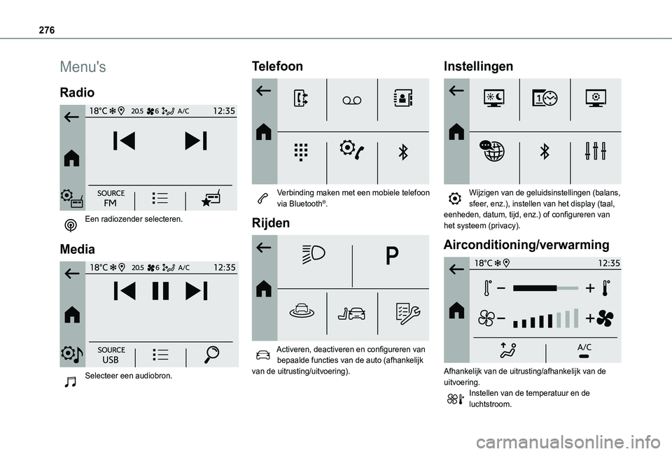 TOYOTA PROACE CITY VERSO EV 2021  Instructieboekje (in Dutch) 276
Menu's
Radio 
 
Een radiozender selecteren. 
Media 
 
Selecteer een audiobron. 
Telefoon 
 
Verbinding maken met een mobiele telefoon via Bluetooth®.
Rijden 
 
Activeren, deactiveren en confi