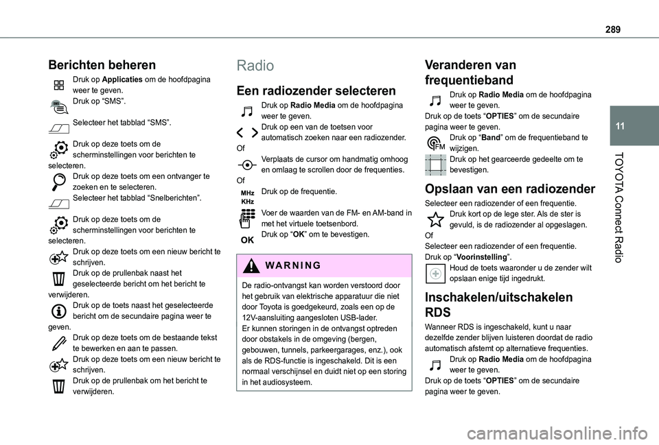 TOYOTA PROACE CITY VERSO EV 2021 Instructieboekje (in Dutch) 289
TOYOTA Connect Radio
11
Berichten beheren
Druk op Applicaties om de hoofdpagina weer te geven.Druk op “SMS”.
Selecteer het tabblad “SMS”.
Druk op deze toets om de scherminstellingen voor TOYOTA PROACE CITY VERSO EV 2021 Instructieboekje (in Dutch) 289
TOYOTA Connect Radio
11
Berichten beheren
Druk op Applicaties om de hoofdpagina weer te geven.Druk op “SMS”.
Selecteer het tabblad “SMS”.
Druk op deze toets om de scherminstellingen voor