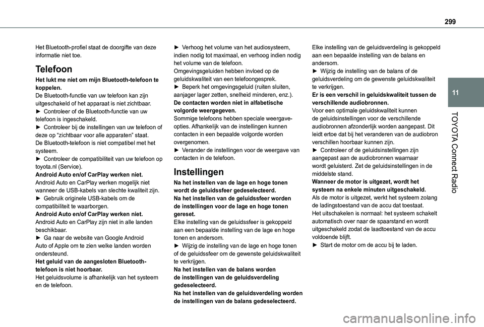 TOYOTA PROACE CITY VERSO EV 2021 Instructieboekje (in Dutch) 299
TOYOTA Connect Radio
11
Het Bluetooth-profiel staat de doorgifte van deze informatie niet toe.
Telefoon
Het lukt me niet om mijn Bluetooth-telefoon te koppelen.De Bluetooth-functie van uw telefoon TOYOTA PROACE CITY VERSO EV 2021 Instructieboekje (in Dutch) 299
TOYOTA Connect Radio
11
Het Bluetooth-profiel staat de doorgifte van deze informatie niet toe.
Telefoon
Het lukt me niet om mijn Bluetooth-telefoon te koppelen.De Bluetooth-functie van uw telefoon