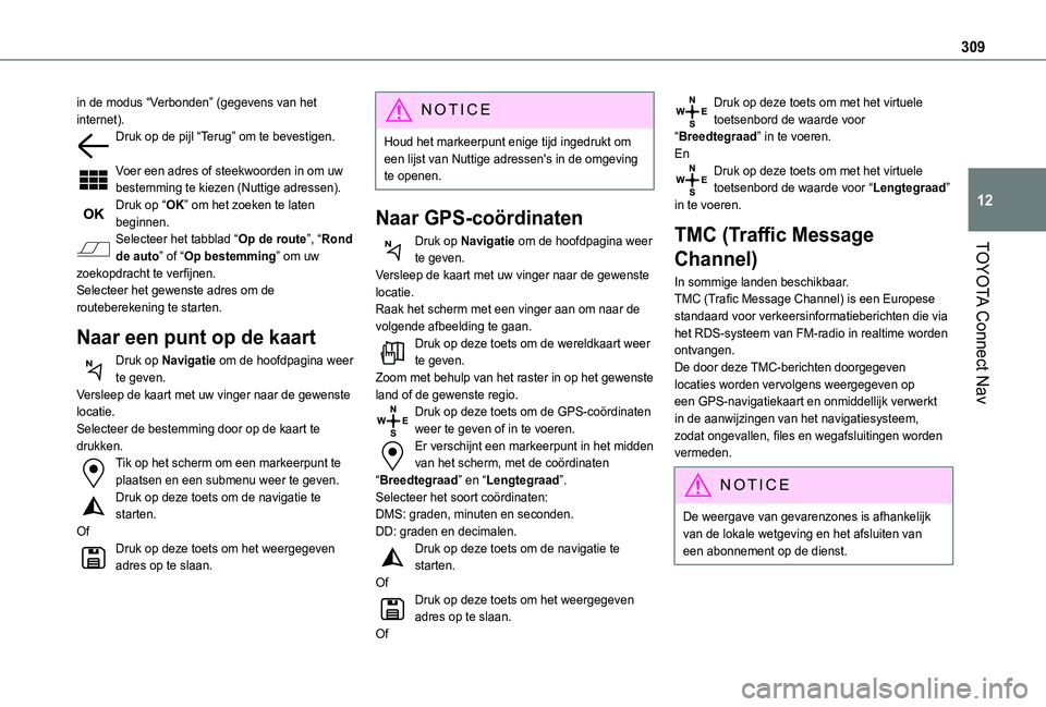TOYOTA PROACE CITY VERSO EV 2021 Instructieboekje (in Dutch) 309
TOYOTA Connect Nav
12
in de modus “Verbonden” (gegevens van het internet).Druk op de pijl “Terug” om te bevestigen.
Voer een adres of steekwoorden in om uw bestemming te kiezen (Nuttige a TOYOTA PROACE CITY VERSO EV 2021 Instructieboekje (in Dutch) 309
TOYOTA Connect Nav
12
in de modus “Verbonden” (gegevens van het internet).Druk op de pijl “Terug” om te bevestigen.
Voer een adres of steekwoorden in om uw bestemming te kiezen (Nuttige a