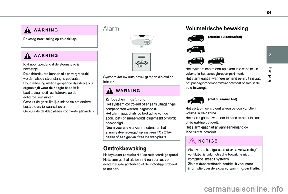 TOYOTA PROACE CITY VERSO EV 2021 Instructieboekje (in Dutch) 51
Toegang
2
WARNI NG
Bevestig nooit lading op de dakklep.
WARNI NG
Rijd nooit zonder dat de steunstang is bevestigd.
De achterdeuren kunnen alleen vergrendeld worden als de steunstang is geplaatst.H TOYOTA PROACE CITY VERSO EV 2021 Instructieboekje (in Dutch) 51
Toegang
2
WARNI NG
Bevestig nooit lading op de dakklep.
WARNI NG
Rijd nooit zonder dat de steunstang is bevestigd.
De achterdeuren kunnen alleen vergrendeld worden als de steunstang is geplaatst.H