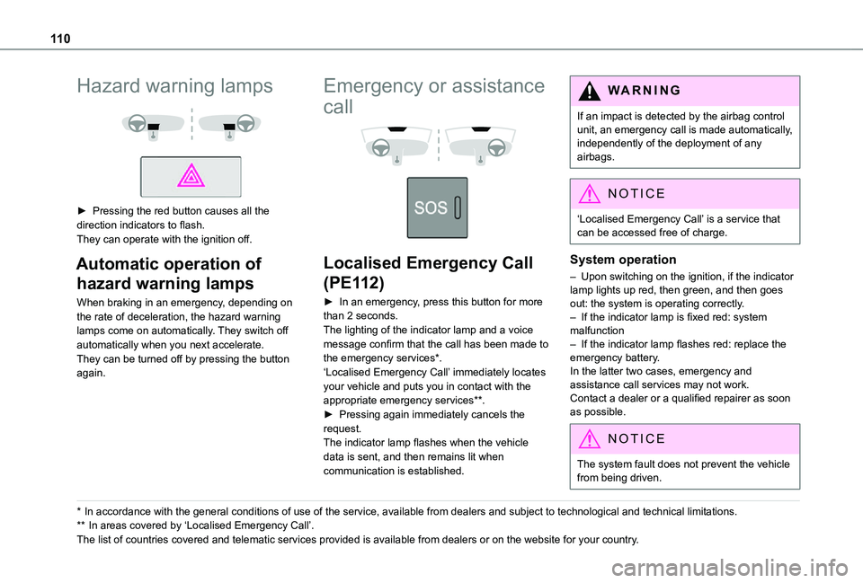 TOYOTA PROACE EV 2021  Owners Manual 11 0
Hazard warning lamps 
  
 
► Pressing the red button causes all the direction indicators to flash.They can operate with the ignition off.
Automatic operation of 
hazard warning lamps
When braki