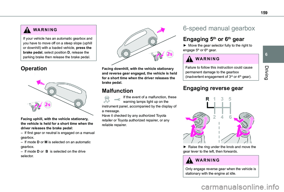 TOYOTA PROACE EV 2021  Owners Manual 159
Driving
6
WARNI NG
If your vehicle has an automatic gearbox and you have to move off on a steep slope (uphill or downhill) with a loaded vehicle, press the brake pedal, select position D, release 
