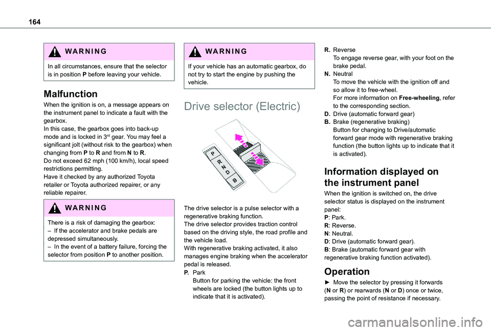 TOYOTA PROACE EV 2021  Owners Manual 164
WARNI NG
In all circumstances, ensure that the selector is in position P before leaving your vehicle.
Malfunction
When the ignition is on, a message appears on the instrument panel to indicate a f