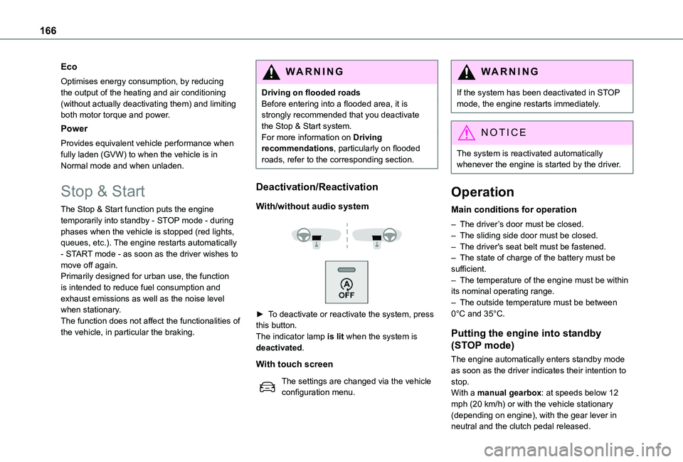 TOYOTA PROACE EV 2021  Owners Manual 166
Eco
Optimises energy consumption, by reducing the output of the heating and air conditioning (without actually deactivating them) and limiting both motor torque and power.
Power
Provides equivalen
