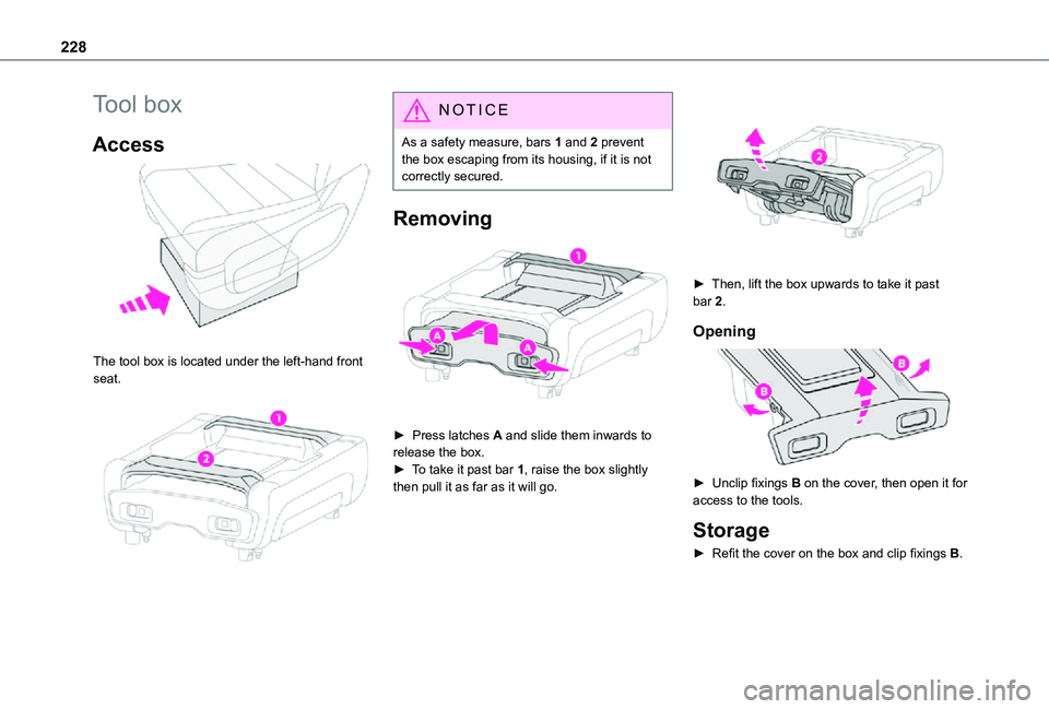 TOYOTA PROACE EV 2021  Owners Manual 228
Tool box
Access 
 
The tool box is located under the left-hand front seat. 
 
NOTIC E
As a safety measure, bars 1 and 2 prevent the box escaping from its housing, if it is not correctly secured.
R