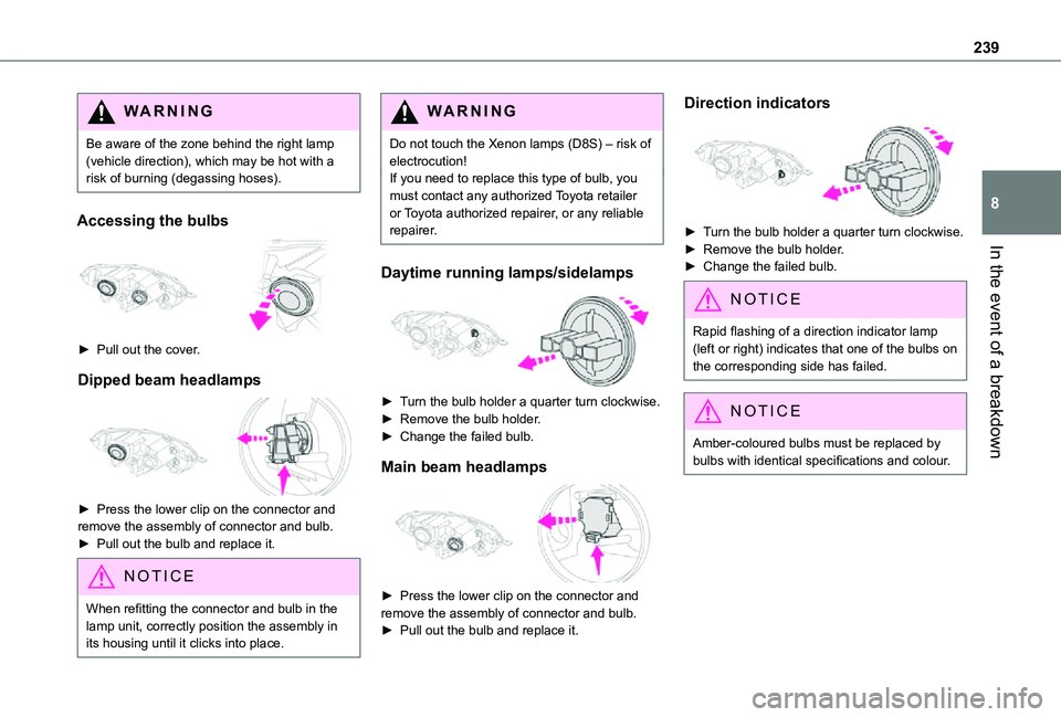 TOYOTA PROACE EV 2021 Owners Manual 239
In the event of a breakdown
8
WARNI NG
Be aware of the zone behind the right lamp (vehicle direction), which may be hot with a risk of burning (degassing hoses).
Accessing the bulbs
► Pull ou TOYOTA PROACE EV 2021 Owners Manual 239
In the event of a breakdown
8
WARNI NG
Be aware of the zone behind the right lamp (vehicle direction), which may be hot with a risk of burning (degassing hoses).
Accessing the bulbs
► Pull ou