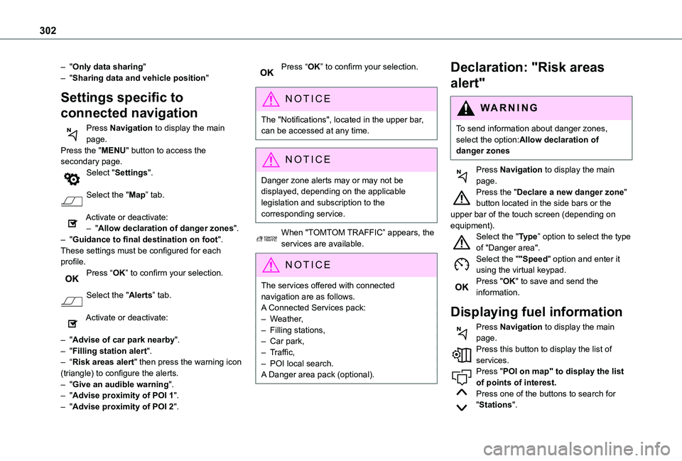 TOYOTA PROACE EV 2021  Owners Manual 302
– "Only data sharing"– "Sharing data and vehicle position"
Settings specific to 
connected navigation
Press Navigation to display the main page.Press the "MENU" button 
