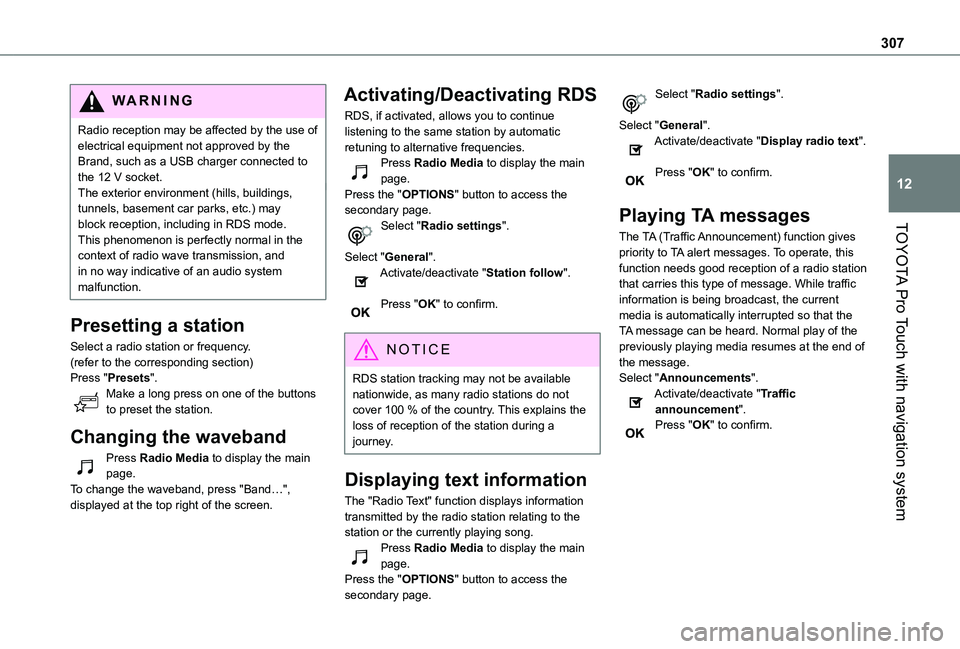 TOYOTA PROACE EV 2021  Owners Manual 307
TOYOTA Pro Touch with navigation system
12
WARNI NG
Radio reception may be affected by the use of electrical equipment not approved by the Brand, such as a USB charger connected to the 12 V socket