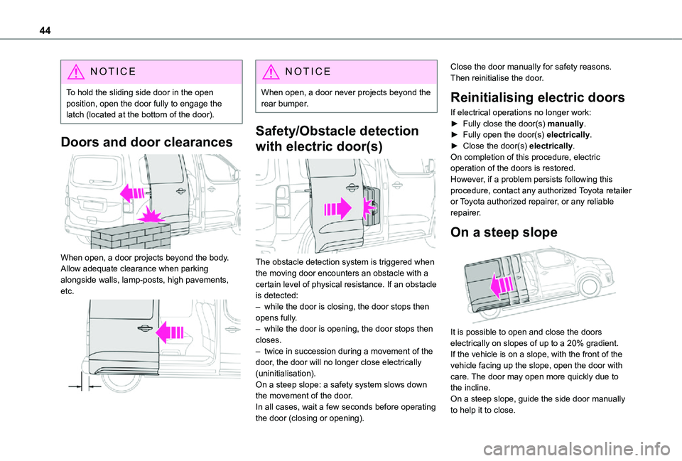 TOYOTA PROACE EV 2021 Owners Manual 44
NOTIC E
To hold the sliding side door in the open position, open the door fully to engage the latch (located at the bottom of the door).
Doors and door clearances
When open, a door projects beyo TOYOTA PROACE EV 2021 Owners Manual 44
NOTIC E
To hold the sliding side door in the open position, open the door fully to engage the latch (located at the bottom of the door).
Doors and door clearances
When open, a door projects beyo