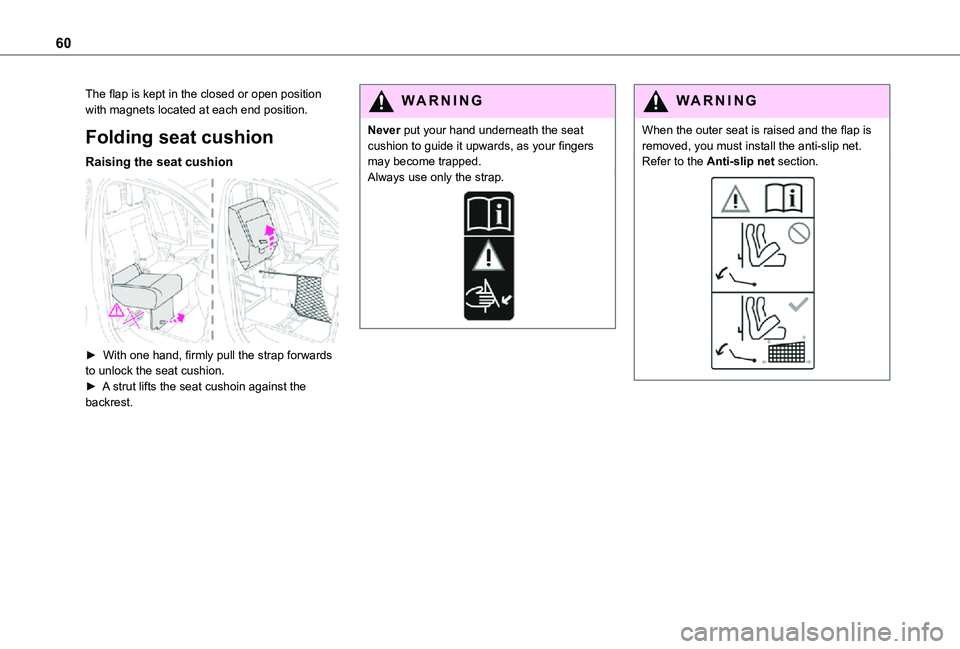 TOYOTA PROACE EV 2021  Owners Manual 60
The flap is kept in the closed or open position with magnets located at each end position.
Folding seat cushion
Raising the seat cushion 
 
► With one hand, firmly pull the strap forwards to unlo