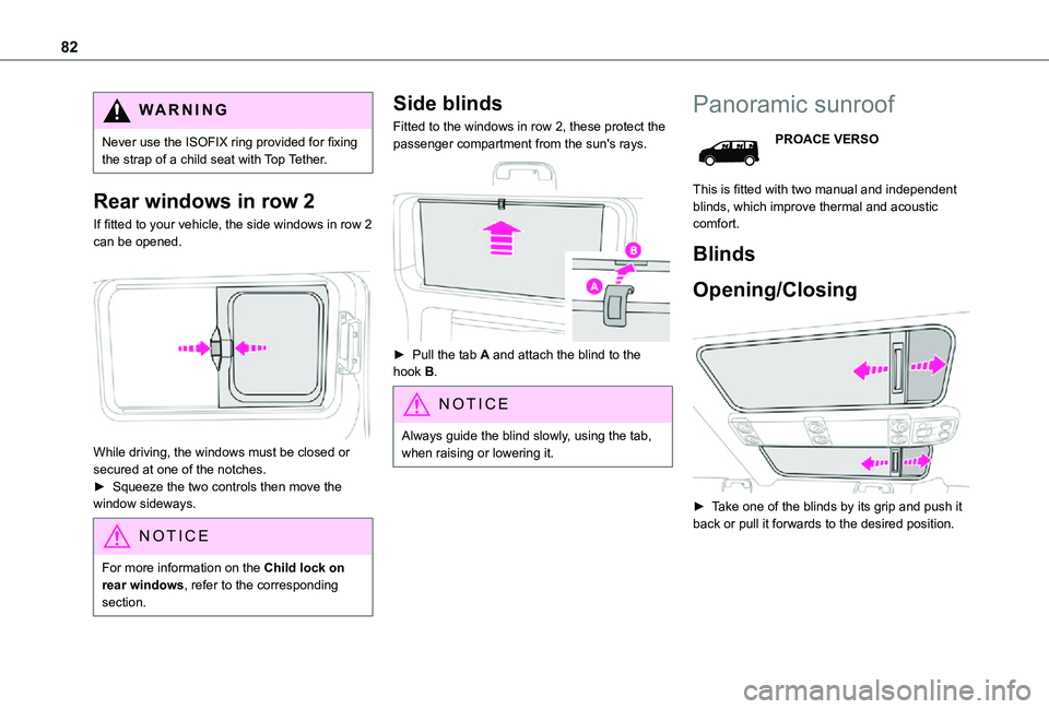 TOYOTA PROACE EV 2021  Owners Manual 82
WARNI NG
Never use the ISOFIX ring provided for fixing the strap of a child seat with Top Tether.
Rear windows in row 2
If fitted to your vehicle, the side windows in row 2 can be opened. 
 
While 