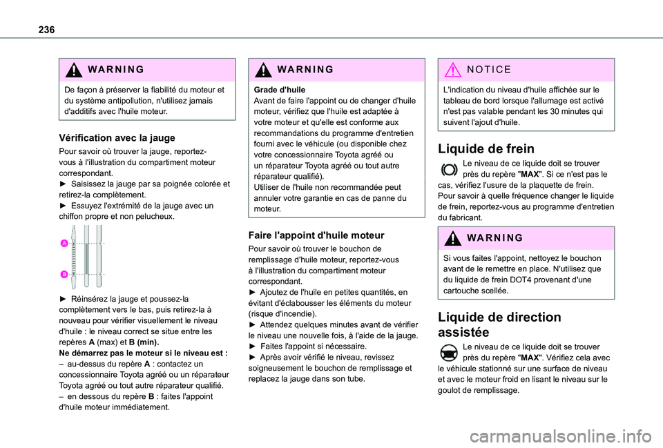 TOYOTA PROACE EV 2021  Notices Demploi (in French) 236
WARNI NG
De façon à préserver la fiabilité du moteur et du système antipollution, n'utilisez jamais d'additifs avec l'huile moteur.
Vérification avec la jauge
Pour savoir où tro