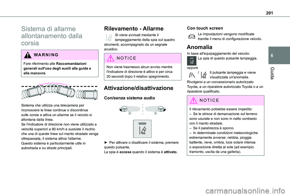 TOYOTA PROACE EV 2021 Manuale duso (in Italian) 201
Guida
6
Sistema di allarme
allontanamento dalla
corsia
WARNI NG
Fare riferimento alle Raccomandazioni generali sull'uso degli ausili alla guida e alla manovra.
Sistema che utilizza una t TOYOTA PROACE EV 2021 Manuale duso (in Italian) 201
Guida
6
Sistema di allarme
allontanamento dalla
corsia
WARNI NG
Fare riferimento alle Raccomandazioni generali sull'uso degli ausili alla guida e alla manovra.
Sistema che utilizza una t