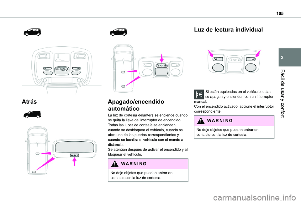 TOYOTA PROACE EV 2021  Manuale de Empleo (in Spanish) 105
Fácil de usar y confort
3
  
 
Atrás 
  
  
  
 
Apagado/encendido 
automático
La luz de cortesía delantera se enciende cuando se quita la llave del interruptor de encendido.Todas las luces de