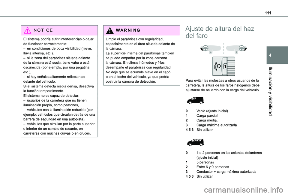TOYOTA PROACE EV 2021 Manuale de Empleo (in Spanish) 111
Iluminación y visibilidad
4
NOTIC E
El sistema podría sufrir interferencias o dejar de funcionar correctamente:– en condiciones de poca visibilidad (nieve, lluvia intensa, etc.),– si la zona TOYOTA PROACE EV 2021 Manuale de Empleo (in Spanish) 111
Iluminación y visibilidad
4
NOTIC E
El sistema podría sufrir interferencias o dejar de funcionar correctamente:– en condiciones de poca visibilidad (nieve, lluvia intensa, etc.),– si la zona
