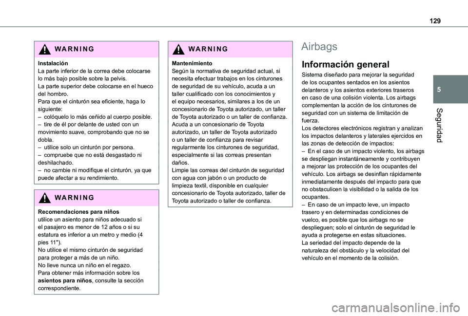 TOYOTA PROACE EV 2021 Manuale de Empleo (in Spanish) 129
Seguridad
5
WARNI NG
InstalaciónLa parte inferior de la correa debe colocarse lo más bajo posible sobre la pelvis.La parte superior debe colocarse en el hueco del hombro.Para que el cinturón se TOYOTA PROACE EV 2021 Manuale de Empleo (in Spanish) 129
Seguridad
5
WARNI NG
InstalaciónLa parte inferior de la correa debe colocarse lo más bajo posible sobre la pelvis.La parte superior debe colocarse en el hueco del hombro.Para que el cinturón se