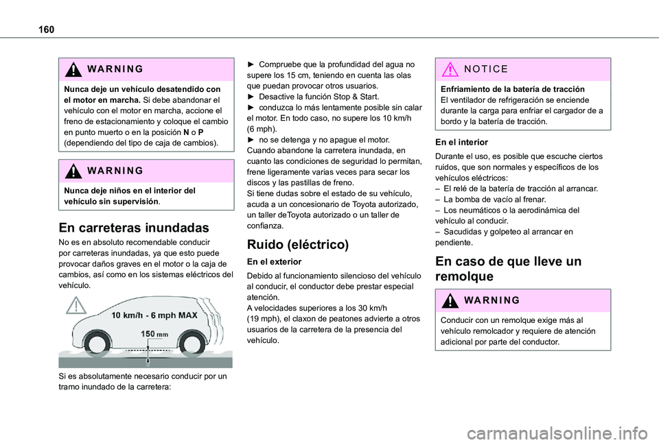 TOYOTA PROACE EV 2021 Manuale de Empleo (in Spanish) 160
WARNI NG
Nunca deje un vehículo desatendido con el motor en marcha. Si debe abandonar el vehículo con el motor en marcha, accione el freno de estacionamiento y coloque el cambio en punto muerto TOYOTA PROACE EV 2021 Manuale de Empleo (in Spanish) 160
WARNI NG
Nunca deje un vehículo desatendido con el motor en marcha. Si debe abandonar el vehículo con el motor en marcha, accione el freno de estacionamiento y coloque el cambio en punto muerto