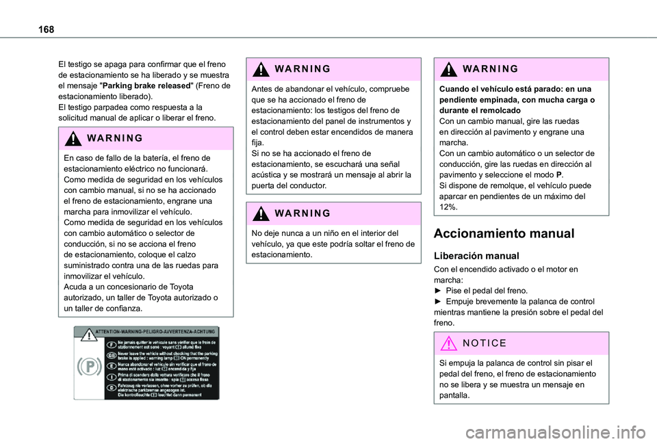 TOYOTA PROACE EV 2021 Manuale de Empleo (in Spanish) 168
El testigo se apaga para confirmar que el freno de estacionamiento se ha liberado y se muestra el mensaje "Parking brake released" (Freno de estacionamiento liberado).El testigo parpadea c TOYOTA PROACE EV 2021 Manuale de Empleo (in Spanish) 168
El testigo se apaga para confirmar que el freno de estacionamiento se ha liberado y se muestra el mensaje "Parking brake released" (Freno de estacionamiento liberado).El testigo parpadea c