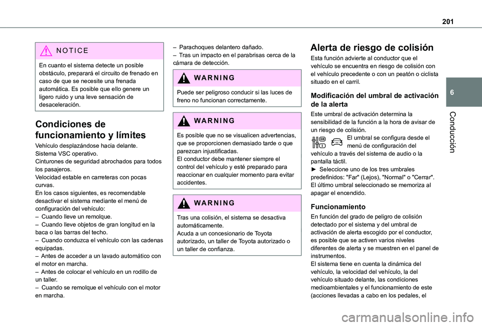 TOYOTA PROACE EV 2021 Manuale de Empleo (in Spanish) 201
Conducción
6
NOTIC E
En cuanto el sistema detecte un posible obstáculo, preparará el circuito de frenado en caso de que se necesite una frenada automática. Es posible que ello genere un ligero TOYOTA PROACE EV 2021 Manuale de Empleo (in Spanish) 201
Conducción
6
NOTIC E
En cuanto el sistema detecte un posible obstáculo, preparará el circuito de frenado en caso de que se necesite una frenada automática. Es posible que ello genere un ligero