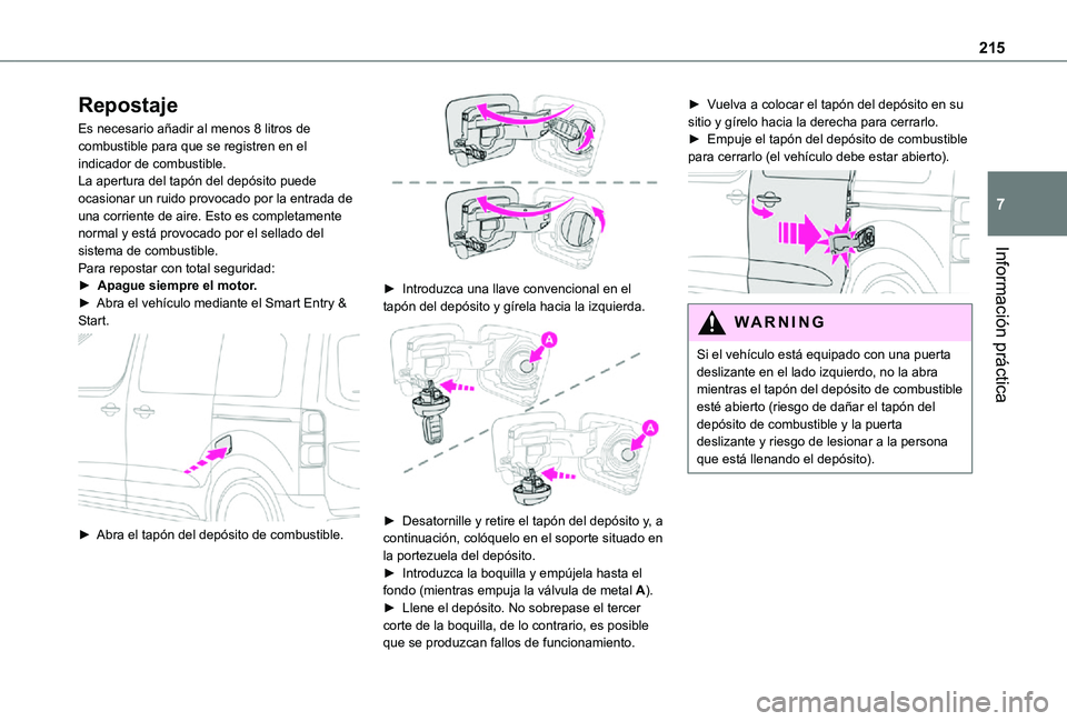 TOYOTA PROACE EV 2021 Manuale de Empleo (in Spanish) 215
Información práctica
7
Repostaje
Es necesario añadir al menos 8 litros de combustible para que se registren en el indicador de combustible.La apertura del tapón del depósito puede ocasionar u TOYOTA PROACE EV 2021 Manuale de Empleo (in Spanish) 215
Información práctica
7
Repostaje
Es necesario añadir al menos 8 litros de combustible para que se registren en el indicador de combustible.La apertura del tapón del depósito puede ocasionar u