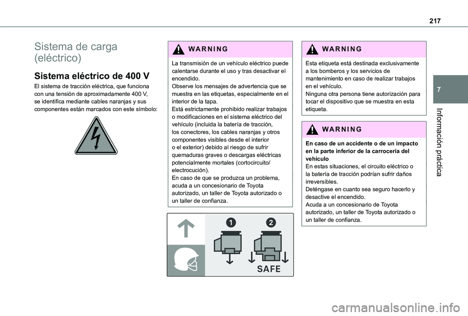 TOYOTA PROACE EV 2021 Manuale de Empleo (in Spanish) 217
Información práctica
7
Sistema de carga
(eléctrico)
Sistema eléctrico de 400 V
El sistema de tracción eléctrica, que funciona con una tensión de aproximadamente 400 V, se identifica median TOYOTA PROACE EV 2021 Manuale de Empleo (in Spanish) 217
Información práctica
7
Sistema de carga
(eléctrico)
Sistema eléctrico de 400 V
El sistema de tracción eléctrica, que funciona con una tensión de aproximadamente 400 V, se identifica median