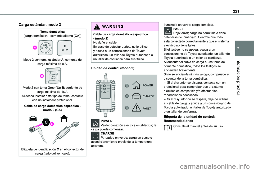 TOYOTA PROACE EV 2021 Manuale de Empleo (in Spanish) 221
Información práctica
7
Carga estándar, modo 2
Toma doméstica(carga doméstica - corriente alterna (CA))
Modo 2 con toma estándar A: corriente de carga máxima de 8 A.
Modo 2 con toma Gr TOYOTA PROACE EV 2021 Manuale de Empleo (in Spanish) 221
Información práctica
7
Carga estándar, modo 2
Toma doméstica(carga doméstica - corriente alterna (CA))
Modo 2 con toma estándar A: corriente de carga máxima de 8 A.
Modo 2 con toma Gr