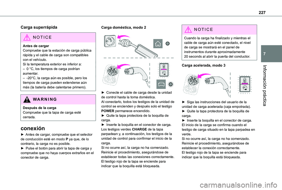TOYOTA PROACE EV 2021  Manuale de Empleo (in Spanish) 227
Información práctica
7
Carga superrápida
NOTIC E
Antes de cargarCompruebe que la estación de carga pública rápida y el cable de carga son compatibles con el vehículo.Si la temperatura exter